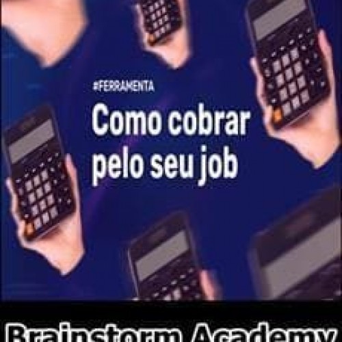 Como Cobrar Pelo Seu Job - Brainstorm Academy