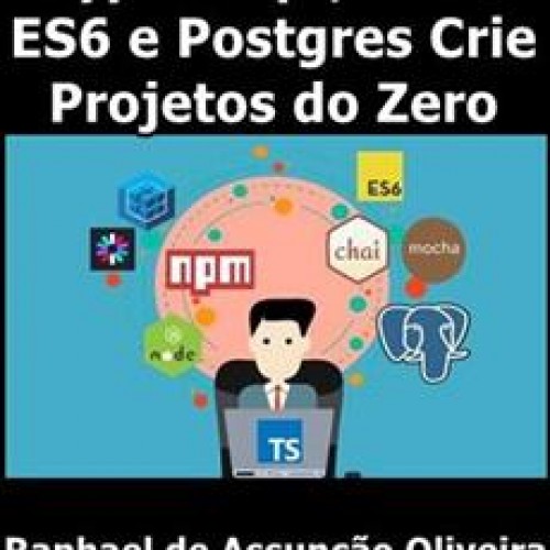 TypeScript, Node, ES6 e Postgres Crie Projetos do Zero - Raphael de Assunção