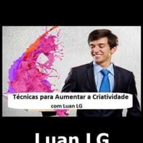 Técnicas para Aumentar a Criatividade - Luan LG